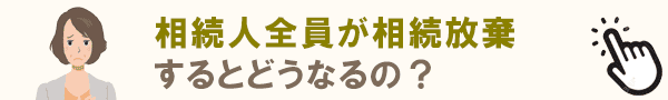 全員が相続放棄すると？